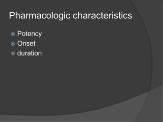 Pharmacologic characteristics
 Potency
 Onset
 duration
 