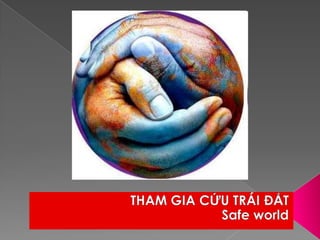 THAM GIA CỨU TRÁI ĐẤTSafe world