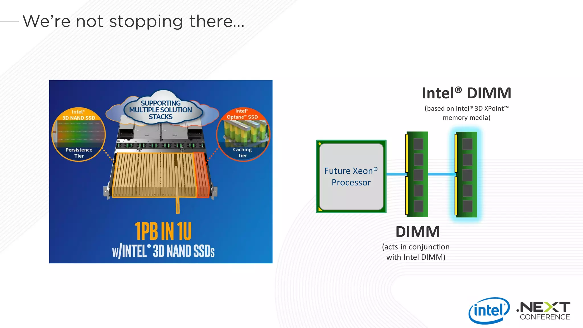 Future Xeon®
Processor
Intel® DIMM
(based on Intel® 3D XPoint™
memory media)
DIMM
(acts in conjunction
with Intel DIMM)
 