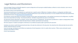 29
Legal Notices and Disclaimers
Intel technologies’ features and benefits depend on system configuration and mayrequire enabled hardware, software or service activation. Learn more at
intel.com, or from the OEM or retailer.
No computer system can be absolutely secure.
Tests document performance of components on a particular test, in specific systems. Differences in hardware, software, or configuration will affect actual
performance. Consult other sources of information to evaluate performance as you consider your purchase. For more complete information about performance
and benchmark results, visit http://www.intel.com/performance.
Cost reduction scenarios described are intended as examples of how a given Intel-based product, in the specified circumstances and configurations, mayaffect
future costs and provide cost savings. Circumstances will vary. Intel does not guarantee any costs or cost reduction.
This document contains information on products, services and/or processes in development. All information provided here is subject to change without notice.
Contact your Intel representative to obtain the latest forecast, schedule, specifications and roadmaps.
No license (express or implied, by estoppel or otherwise) to any intellectual property rights is granted by this document.
Intel does not control or audit third-party benchmark data or the web sites referenced in this document. You should visit the referenced web site and confirm
whether referenced data are accurate.
Intel, the Intel logo, Intel Optane and 3D XPoint are trademarks of Intel Corporation in the U.S. and/or other countries. *Other names and brands maybe
claimed as the property of others.
© 2017 Intel Corporation.
 