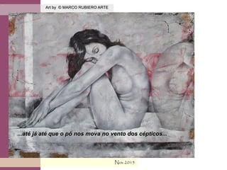 .
Art by © MARCO RUBIERO ARTEArt by © MARCO RUBIERO ARTE
Nov.2015Nov.2015
...até já até que o pó nos mova no vento dos cépticos......até já até que o pó nos mova no vento dos cépticos...
 