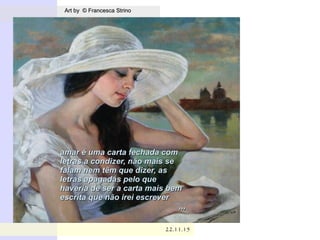 .
Art by © Francesca StrinoArt by © Francesca Strino
22.11.1522.11.15
amar é uma carta fechada comamar é uma carta fechada com
letras a condizer, não mais seletras a condizer, não mais se
falam nem têm que dizer, asfalam nem têm que dizer, as
letras apagadas pelo queletras apagadas pelo que
haveria de ser a carta mais bemhaveria de ser a carta mais bem
escrita que não irei escreverescrita que não irei escrever
,,,,,,
 