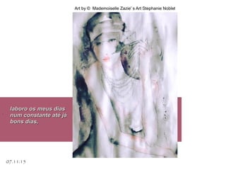 07.11.15
Art by © Mademoiselle Zazie' s Art Stephanie Noblet
.
laboro os meus diaslaboro os meus dias
num constante até jánum constante até já
bons dias,bons dias,
 