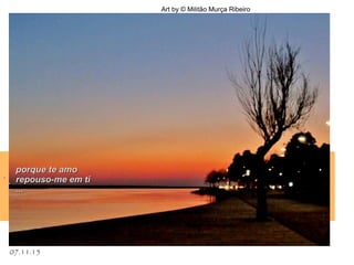 07.11.15
Art by © Militão Murça Ribeiro
.
porque te amoporque te amo
repouso-me em tirepouso-me em ti
......
 