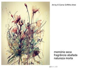 08.11.15
Art by © Carne Griffiths Artist
memória seca
fragrância abafada
natureza morta
 