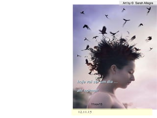 Art by © Sarah AllegraArt by © Sarah Allegra
12.11.1512.11.15
hoje vai ser um dia …hoje vai ser um dia …
ah! normal!ah! normal!
11nov15
 