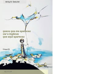 12.11.1512.11.15
quase que me apeteceuquase que me apeteceu
ser a ingénuaser a ingénua
que aqui apareceuque aqui apareceu
11nov15
Art by © Ora's ArtArt by © Ora's Art
 