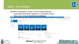 • Plantillas re-diseñadas y “acorde” con las nuevas tendencias:
• Look & feel “Windows 8” experience  Orientado a “Touch”
• Más social: Compartir Suministro de Noticias
Sitios - Novedades
 