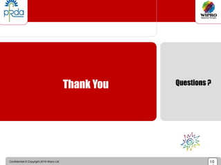 Confidential © Copyright 2010 Wipro Ltd 10
Questions ?
Thank You
 