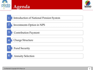 Confidential © Copyright 2010 Wipro Ltd 2
Agenda
Introduction of National Pension System
1
Investments Option in NPS
2
Charge Structure
4
Contribution Payment
3
Fund Security
5
Annuity Selection
6
 