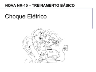 NOVA NR-10 – TREINAMENTO BÁSICO
Choque Elétrico
 