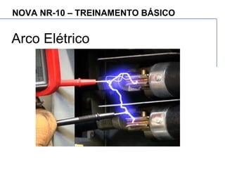 NOVA NR-10 – TREINAMENTO BÁSICO
Arco Elétrico
 
