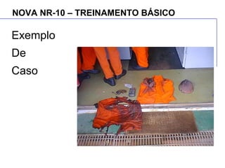 NOVA NR-10 – TREINAMENTO BÁSICO
Exemplo
De
Caso
 