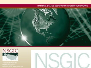 NATIONAL STATES GEOGRAPHIC INFORMATION COUNCIL 2105 Laurel Bush Rd.    Bel Air, MD 21015    443-640-1075   www.nsgic.org 