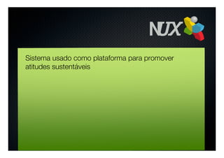 Sistema usado como plataforma para promover
atitudes sustentáveis
 