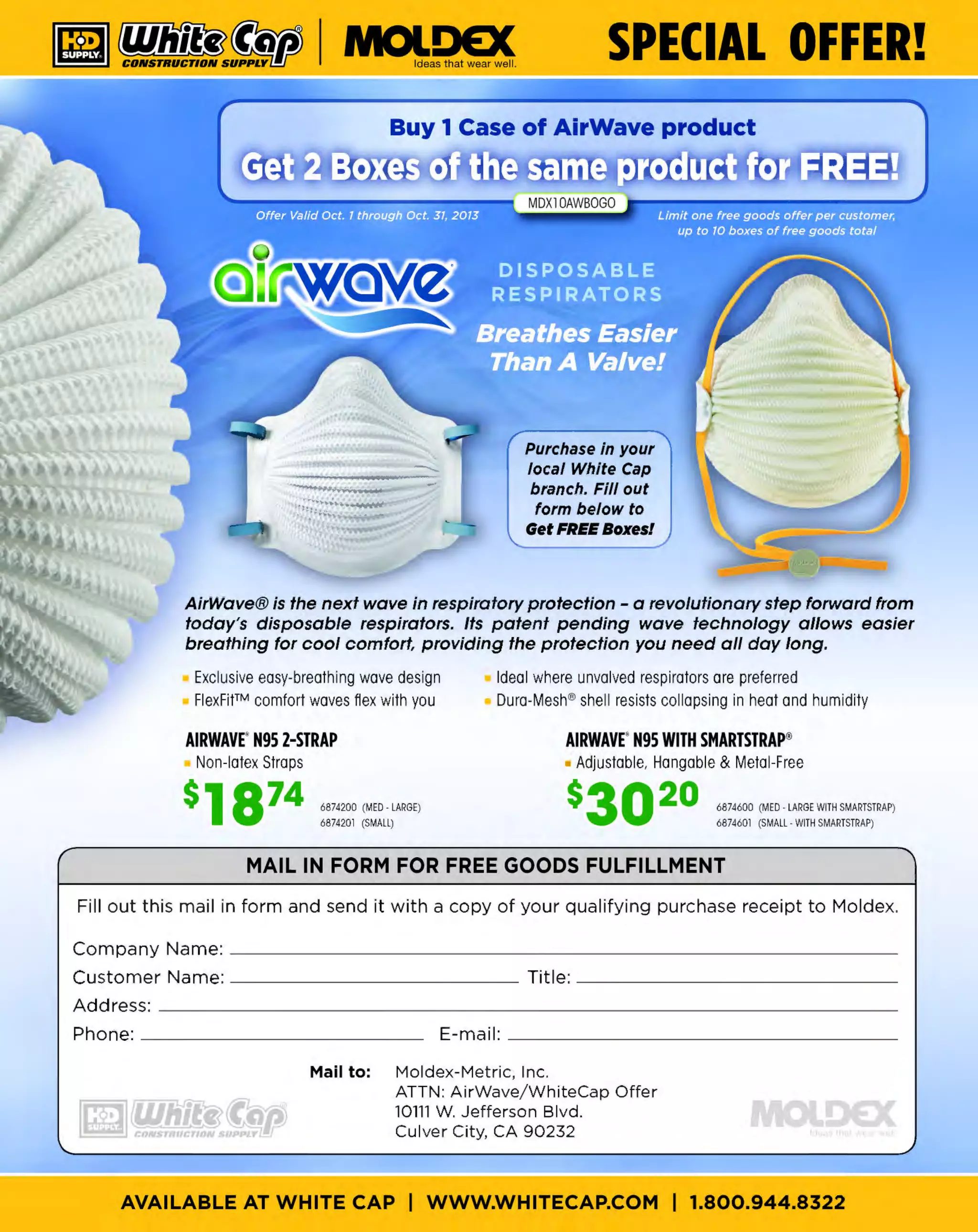 ~

Visit White Cap's WOC Branch @ Booth C4355

...... CONCRETE

FREE BACKPACK • SHOW SPECIALS • PRIZES • GIV EAWAYS*

~ WORLDoF

THESE SPECIAL TRADER DEALS AVAILABLE ALL MONTH AT YOUR LOCAL BRANCH!

@) JU5TRITE'

TYPE 1SAFETY CANS
With funnels value packages

FIRE EXTINGUISHERS
ABC dry chemical type

Self-closing lid controls vapors and spills
Full length, chemically resistant stainless steel flame arrester
dissipates heat to prevent flashback ig nition
Large ID Zone identifies contents to reduce misuse or to
designate department, shift or crew
Leakproof, positive pressure relief cap automatically vents to
prevent rupture or explosion
PROOUCT NO.
1047120110
1047150110
1047150210
10411202Y

TYPE
TYPE I
TYPE I
TYPE I
TYPE I

Aluminum handle
Mounting bracket included
Body is designed for standard
commercial applications

DESCRIPTION
RED SAFETY GAS CAN WITH FUNNEL
RED GAS CAN WITH FUNNEL
YELLOW DIESEL CAN WITH FUNNEL
POLYETHYLENE FUNNEL

CAPACITY
2 GAL.
5 GAL.
5 GAL.
N/A

FIRST AID KITS

BRIGADE - - -

- ·- ~,,,

·---

PRODUC NO.
T
444BR11697
444BR11700
444BR11703

PRODUCT NO.
330205417
330205500
330205456
33020MB3H

DESCRIPTION
2-1/2 LBS.
5 LBS.
10 LBS.
20 LBS.

PRICE
$40.94
$50.04
$77.34
$131.94

I

BRIGADE.

u1&iifi.Jol
....,_ ,._

BRIGADE =:;::::::"

- · - !!.!'!:!!-

WEBMASTER 1600 WEB SLING

PRO GRADE TOOLS

The Industry standard sllng for dally use

- ·-

All kits are ANSI Standard ZJOB. 12009, packed with
high quality first aid supplies that comply with OSHA
1910. 151 for Industry or 1926.50 for construction

Edii1jjo)
--·-

PRICE
$45.49
$50.04
$54.59
$8.09

..

Red core yarn warning system
Abrasion resistant
Two-ply nylon construction

_.._..-

!!!!.~...2!· =::::::::.::­

E!!!.!!.-

DESCRIPTION
10 PERSON POLY BASIC FIRST AID KIT
25 PERSON POLY FIRST AID KIT W EYEWASH
/
50 PERSON METAL FIRST AID KIT

PRICE
$17.28
$23.65
$40.94

PRODUCT NO.
332EE280206
332EE280208
332EE280210
332EE280212
332EE280220

SIZE
2' x 6'
2' x 8'
2' x 1
0'
2' x 12'
2' x 20'

PRICE
$21.83
$26.38
$30.93
$34.57
$50.95

SUPROTEK" REBAR V, SUPERIOR
~ DAYTON'
SAFETY CAP
PC110 fits #J - #8 rebar

Designed for light duty service

Red core yarn warning system
Abrasion resistant
Two-ply Polyester construction
3" Capacity Ratings - Vertical: 6,600 lbs.,
Choker: 5,280 lbs., Basket: 13,200 lbs.
3" x 20'

ORANGE HIGH
VISIBILITY FENCE
4 ' x 100' Economical plastic
warning fence

Patented technology
OSHA compliant
Contains a curved steel plate to provide
added protection against falls
P
revents impalement

s57&s

s54s9

332EE260320

.if'an~

Solid brass case for strength
and weatherability

DESCRIPTION
2"
2-1/4"

#5 KEYED ALIKE
PADLOCKS

.M'ast~

Thousands of key changes
Tough, laminated, rustproof
steel case; nickel-plated shackle
Removable key-change
number for added security
Pair of brass keys included
with every lock

PRICE
$23.65
$26.84

~ (U/h~~

PRODUCT NO.
1125KAA112
125KAA273
1
1125KAA297
1125KAA383

DESCRIPTION
KA All2 PADLOCK
KA A273 PADLOCK
KA A297 PADLOCK
KA A383 PADLOCK

BARRICADE TAPE
500' and 1000' rolls

Reusable
High visibility

Precision cylinder protection

Set-your-own combination
2" (Slmm) wide body
Shackle: 5/1 X1" X 1"
6"
Resettable to any of 10,000
personalized combinations

PRODUCT NO.
112175D
112175DLH

104SFORG4100

121PC110

175 PADLOCK

Large surface area for greater visibility
Will not corrode or kink
UV resistance up to 2 years
Easy to handle and install
Best for short term applications

Clm=nlil-

$16.37
$16.37
$16.37
$16.37

BRIGADE.

- ·-

PRO GRA DE TOOLS

BUYJ GET ONE FREE!
PRSOl BUV3Gl

PRODUCT NO. DESCRIPTION
1
23BTIOOOC
3' X1000' YE
LLOW CAUTION T
APE
1
23BT1000D 3' X1000' RED DANGER T
APE
3' X 500' R
EINFORCED YELLOW
173RYCT
CAUTION TAPE

PRICE
$9.45
$9.45

$23.65

The MOST KNOWLEDGEABLE PROS in construction supplies

~ coNsTRucnoNs~·wHiLE suPPuEs LAST

800.944.8322

I Whitecap.com

 