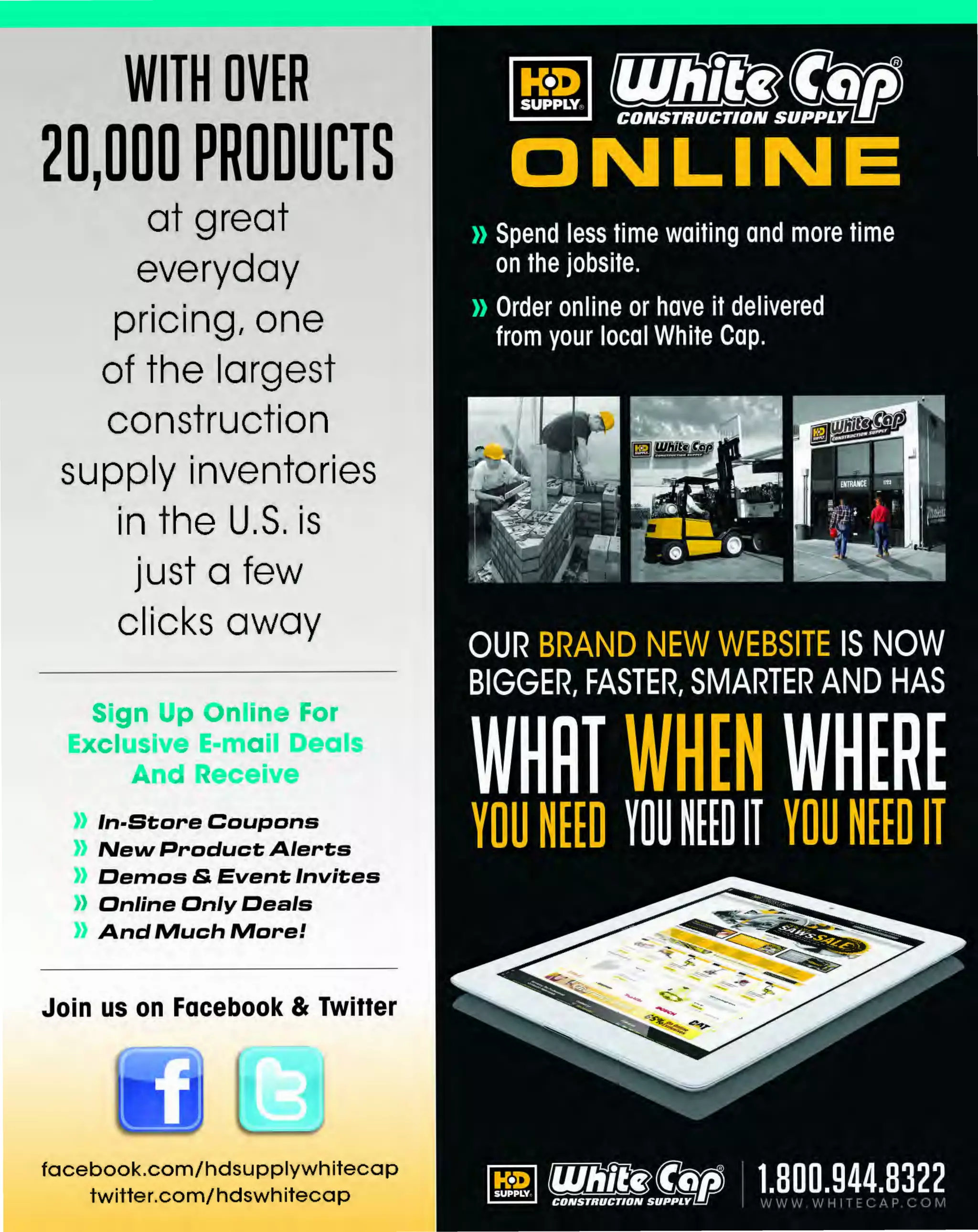 OVER 140

California
Bakersfield
3027 Landco Dr.

LOCATIONS

Bakersfield, CA 93308
Phone: 661.335.7800
Fax: 661.335.7801

COAST·TO·COAST!

Conc ord
1640 Challenge Dr.
Concord. CA 94520
Phone: 925.685.9130
Fax: 925.685.9151

Dublin
6335 Scarlett Court

~

mr111111l?f!~

NV

UT

co

CA

AZ

. ..

-

.,,

SERVICES

HI

Dublin. CA 94568
Phone: 925.833.9200
Fax: 925.833.9530

Fairfield
9330 West Cordelia Rd.
Fairfield. CA 94534
Phone: 707.863.8282
Fax: 707.863.8283

Fresno
5780 E. Shields Ave.
Fresno. CA 93727
Phone: 559.294.9000
Fax: 559.294.9065

TOOL
HOSPITALS

REBARFAB
SHOPS

QUALIFIED TOOL
REPAIR SERVICE

WE CUT 8c BEND
REBAR FOR
YOUR NEEDS

Livermore
297 South Vesco Rd.
Livermore, CA 94550
Phone: 925. 961.1070
Fax: 925. 961 .1071

WHITECAP
RENTAL
CENTERS
HARDWARE AND
EQUIPMENT
RENTAL
Call your lo c al Wh ite
Ca p for info on their
renta l servic es.

North Highlands
4550 Roseville Rd
North Highlands, CA 95660
Phone: 916.348.7759
Fax: 916.348.7850

Rancho Cordova
2421 Mercantile Dr #A
Rancho Cordova, CA 95742
Phone: 916.636.3215
Fax: 916.636.3216

Roseville
8286 Industrial Ave.
Roseville. CA 95678
Phone: 916.780.5922
Fax: 916.780.5955

San Jose
595 Brennan St.
San Jose.CA 95131
Phone: 408.428.2000
Fax: 408.428.2001

San Leandro
1140 Beecher St.
San Leandro, CA 94577
Phone: 510.729.6464
Fax: 510.729.6460

Solinas

Santa Rosa

1276 Abbott St. llC

300 East Todd Rd

Salinas. CA 93901
Phone: 831 .757 .0194

Santa Rosa, CA 95407

Fax: 831 .757 .5227

Fax: 707.586.4331

Son Francisco

Stockton

200 Jennings St
San Francisco, CA 94124

1166 South Wilson Way
Stockton, CA 95205

Phone: 415.821.5500

Phone: 209.944.9541

Fax: 415.821.5501

Fax: 209.944.9071

Phone: 707 .586.4330

Nevada
Reno
1830 East Lincoln Way
Sparks, NV 89434
Phone: 775.353.3333
Fax: 775.353.3300

Oregon
Eugene
3395 West 1st Ave
Eugene, OR 97 402
Phone: 541.505.3396
Fax: 541 .344.0020

Portland
920 NE 58th Ave. Ste. #900
Portland.OR 97213
Phone: 503.287.4151
Fax: 503.287.4315

Washington
Kent
7820 South 21 Oth St, Bldg C, Ste l 01
Kent. WA 98032
Phone: 253.518.0306
Fax: 253.872.4679

Marysville
3525 l 36th St NE. Ste. A
Marysville, WA 98271
Phone: 360.658.5701
Fax: 360.658.5702

Seattle
4121 6th Ave NW
Seattle.WA 98107
Phone: 206.783.8400
Fax: 206. 783.8545

Spokane
3825 East Trent Ave.
Spokane, WA 99202
Phone: 509.535.5223
Fax: 509 .535.5245

Tacoma
3037 South Ce nter St.
Tacoma. WA 98409
Phone: 253.779.4100
Fax: 253.779.4101

 