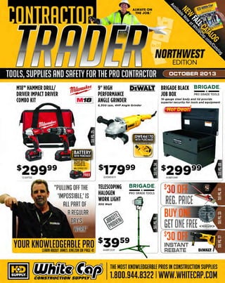 TOOLS, SUPPLIES AND SAFETY FOR THE PRO CONTRACTOR

MEET PAUL JR.

LIVE IN PERSON!
woe

M18™ HAMMER 11JiltV~
DRILL DRIVER/ ~ IMPACT DRIVER COMBO KIT

EDGE SERIES
RETRACTABLE
LIFELINE
J/ 16" Galvanized cable

FREE FLOOD LIGHT

WITH PURCHASE!

AT WHITE CAP'S
BOOTH!
And check out the:
S/(11.. 7-1/4" MAG77LT Ultralight

4LBS LIGHTER!

~1(/1.s,."'::
'9

-IJ

"

-

~

MIL0114FREE100

t-

...
?I

SHOW SPECIAL!

s21999
106MAG77LT

~

J

~
--::'

SHOW SPECIAL!

s3942s
_

Come to the booth, meet
Paul Jr. and get an
autographed picture!

•

JANUARY 2014

The winner for Paul Jr.'s White Cap
custom bike will be announced!

1
211o : J

MULTI-PURPOSE
NITRILE GLOVES
WEST IV E
P It 0 T £Ct

Nitrile industrial
reusable gloves

GE A It

SEE PAGE 54 FOR DATES &DETAILS

SHOW SPECI

- $5

5FOR $5!

22337120

The MOST KNOWLEDGEABLE PROS in construction supplies

800.944.8322

I Whitecap.com

 