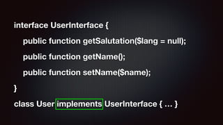 interface UserInterface {
public function getSalutation($lang = null);
public function getName();
public function setName($name);
}
class User implements UserInterface { … }
 