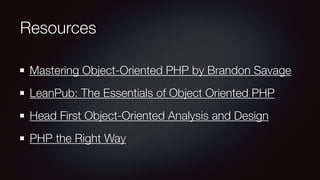 Resources
Mastering Object-Oriented PHP by Brandon Savage
LeanPub: The Essentials of Object Oriented PHP
Head First Object-Oriented Analysis and Design
PHP the Right Way
 