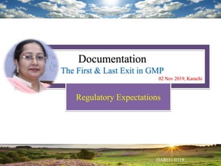 Documentation
The First & Last Exit in GMP
02 Nov 2019, Karachi
Regulatory Expectations
 