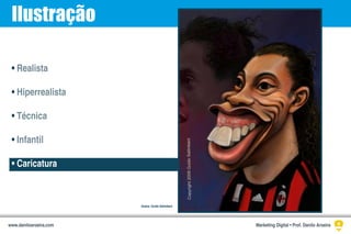 Ilustração
• Realista
• Hiperrealista
• Técnica
• Infantil
• Caricatura
Ilustra: Guido Salimbeni
Marketing Digital • Prof. Danilo Aroeirawww.daniloaroeira.com
 