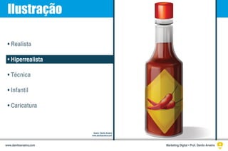 Ilustração
• Realista
• Hiperrealista
• Técnica
• Infantil
• Caricatura
Ilustra: Danilo Aroeira
www.daniloaroeira.com
Marketing Digital • Prof. Danilo Aroeirawww.daniloaroeira.com
 