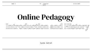 Online Pedagogy
Syeda Zahrah
FC - Computer
Arts
Week 1 27.02.2023
 