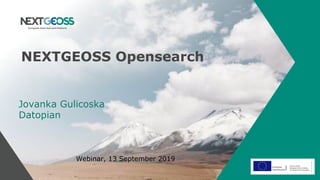 NEXTGEOSS Opensearch
Jovanka Gulicoska
Datopian
Webinar, 13 September 2019
 