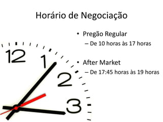 Horário de Negociação
         • Pregão Regular
           – De 10 horas às 17 horas


         • After Market
           – De 17:45 horas às 19 horas
 