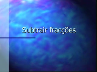 Subtrair fracções 