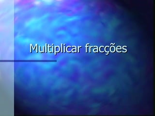 Multiplicar fracções 