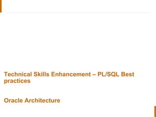 Technical Skills Enhancement – PL/SQL Best
practices
Oracle Architecture
 