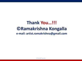 Thank You…!!!
©Ramakrishna Kongalla
e-mail: artist.ramakrishna@gmail.com




              R'tist @ Tourism
 