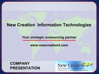 New Creation  Information Technologies Your strategic outsourcing partner www.newcreationit.com COMPANY  PRESENTATION 