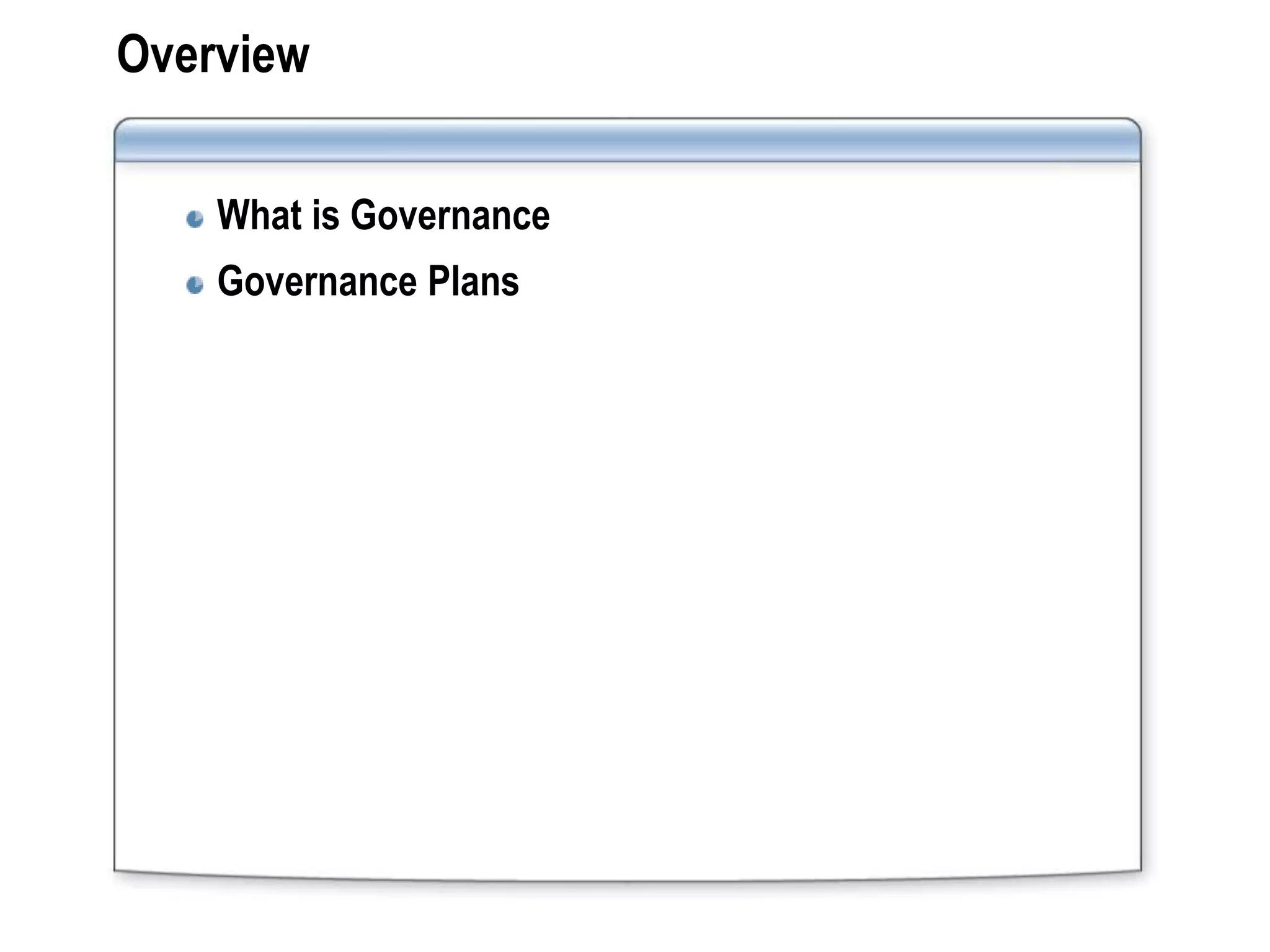 Overview

    What is Governance
    Governance Plans
 