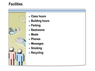 Facilities


             Class hours
             Building hours
             Parking
             Restrooms
             Meals
             Phones
             Messages
             Smoking
             Recycling
 