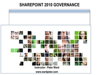 SHAREPOINT 2010 GOVERNANCE




       Module 1: Overview
      Instructor : Peter Ward
       www.wardpeter.com
 