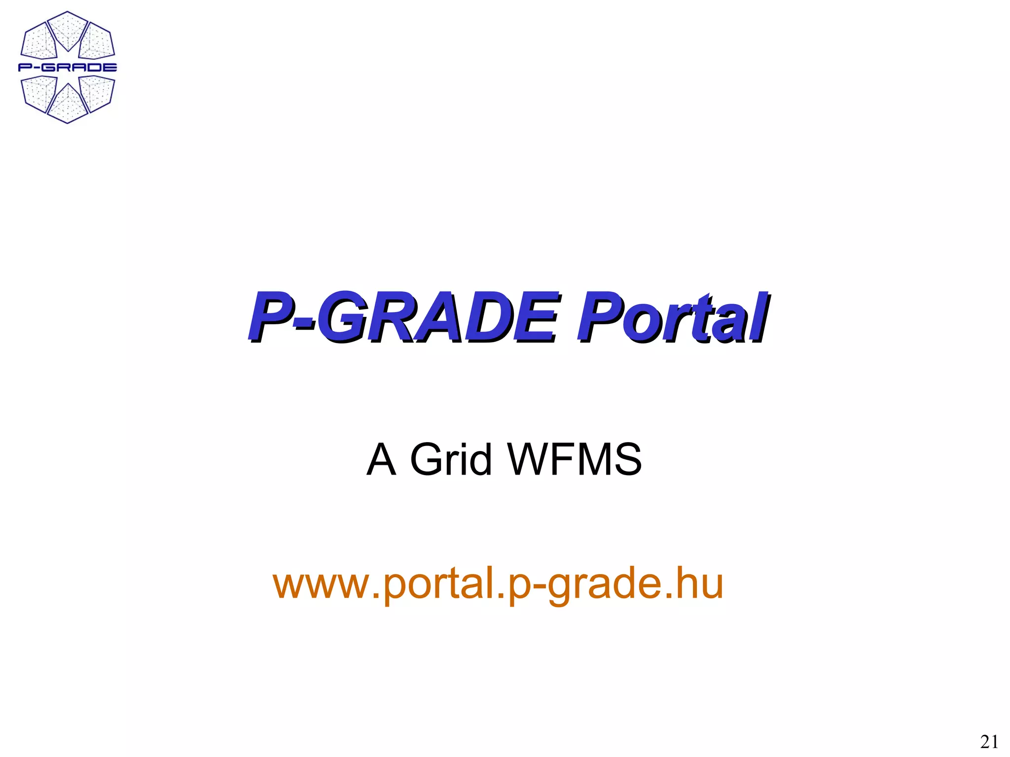 P-GRADE Portal

    A Grid WFMS

www.portal.p-grade.hu


                        21
 