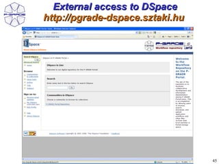 External access to DSpace
http://pgrade-dspace.sztaki.hu




                                 45
 