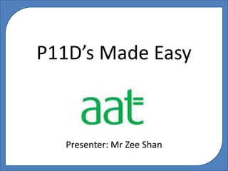 P11D’s Made Easy



   Presenter: Mr Zee Shan
 