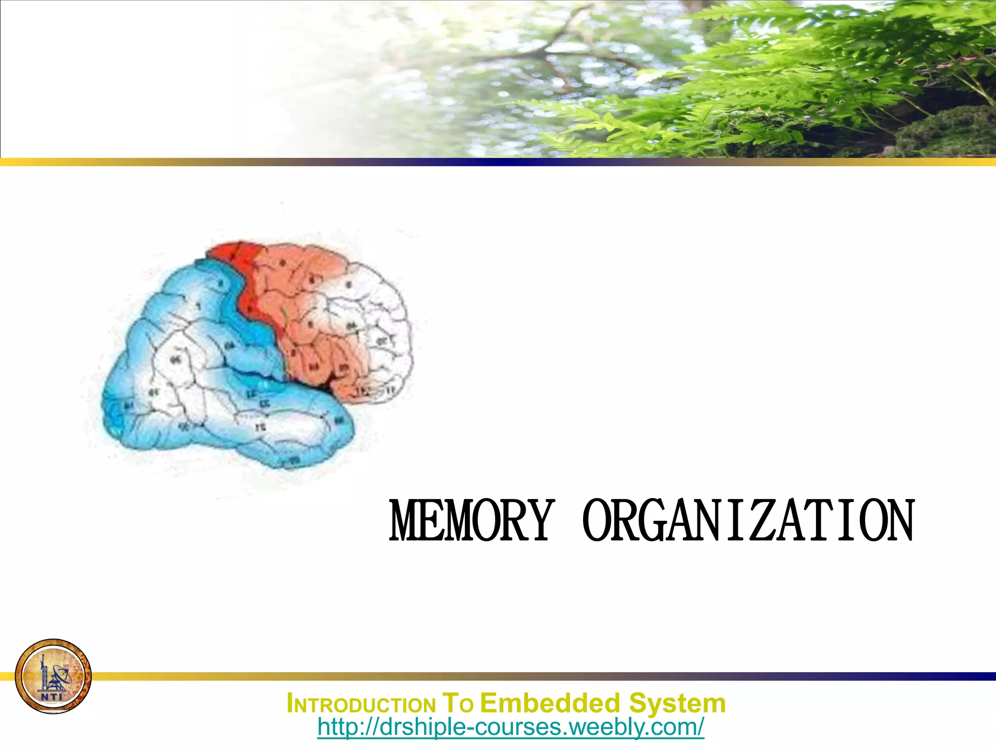 MEMORY ORGANIZATION
INTRODUCTION TO Embedded System
http://drshiple-courses.weebly.com/
 