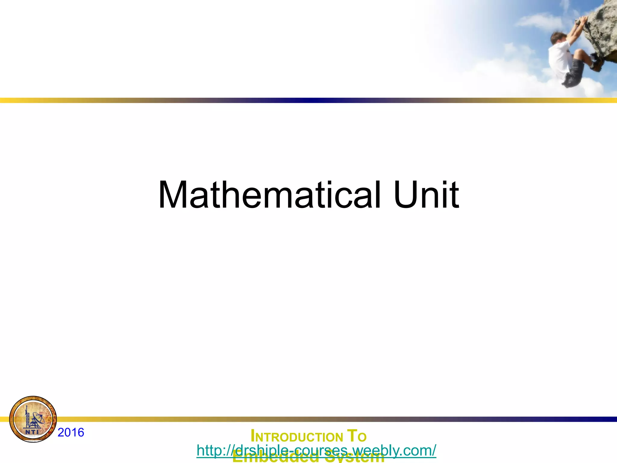 Mathematical Unit
INTRODUCTION TO
Embedded System
2016
http://drshiple-courses.weebly.com/
 