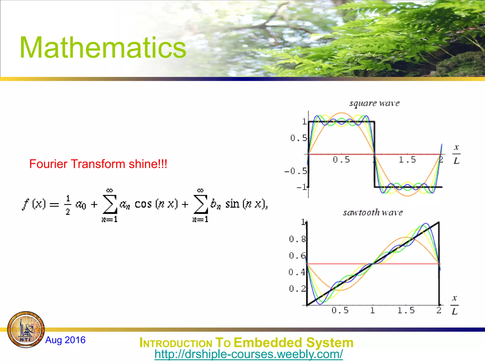 Mathematics
Fourier Transform shine!!!
INTRODUCTION TO Embedded System
Aug 2016
http://drshiple-courses.weebly.com/
 