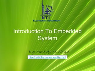 ELECTRONICS DEPARTMENT
Introduction To Embedded
System
By: Mustafa M. Shiple
http://drshiple-courses.weebly.com/
 