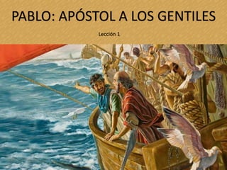 PABLO: APÓSTOL A LOS GENTILES
Lección 1
 