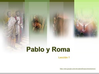 Pablo y Roma Lección 1 http://sites.google.com/site/aprendizajecomunitarioes/ 