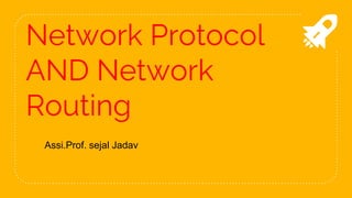 Network Protocol
AND Network
Routing
Assi.Prof. sejal Jadav
 