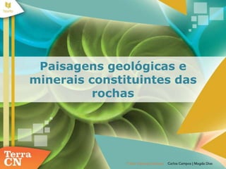 Paisagens geológicas e
minerais constituintes das
rochas
 