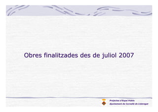 Projectes d’Espai Públic
Ajuntament de Cornellà de Llobregat
Obres finalitzades des de juliol 2007Obres finalitzades des de juliol 2007
 